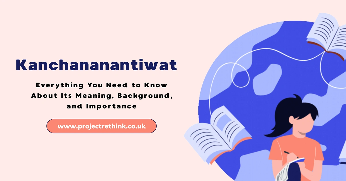 Kanchananantiwat: Everything You Need to Know About Its Meaning, Background, and Importance